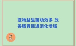 宠物益生菌功效多 改善肠胃促进消化增强