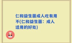 仁和益生菌成人吃有用不(仁和益生菌：成人适用的好处)