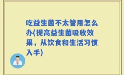 吃益生菌不太管用怎么办(提高益生菌吸收效果，从饮食和生活习惯入手)