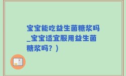 宝宝能吃益生菌糖浆吗_宝宝适宜服用益生菌糖浆吗？)