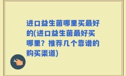 进口益生菌哪里买最好的(进口益生菌最好买哪里？推荐几个靠谱的购买渠道)