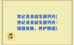 世纪青青益生菌钙片(世纪青青益生菌钙片：保强骨骼，养护肠道)