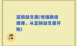 蓝骑益生菌(增强肠道健康，从蓝骑益生菌开始)
