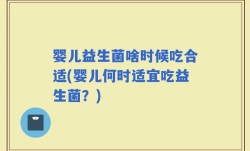 婴儿益生菌啥时候吃合适(婴儿何时适宜吃益生菌？)