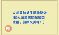 火龙果加益生菌酸奶做法(火龙果酸奶配加益生菌，健康又美味！)