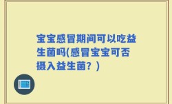 宝宝感冒期间可以吃益生菌吗(感冒宝宝可否摄入益生菌？)