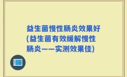 益生菌慢性肠炎效果好(益生菌有效缓解慢性肠炎——实测效果佳)