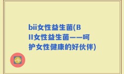 bii女性益生菌(BII女性益生菌——呵护女性健康的好伙伴)