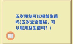 五岁便秘可以喝益生菌吗(五岁宝宝便秘，可以服用益生菌吗？)
