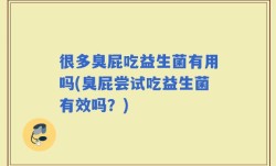 很多臭屁吃益生菌有用吗(臭屁尝试吃益生菌有效吗？)