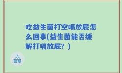 吃益生菌打空嗝放屁怎么回事(益生菌能否缓解打嗝放屁？)