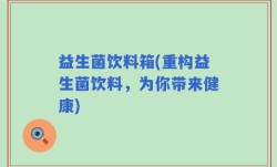 益生菌饮料箱(重构益生菌饮料，为你带来健康)
