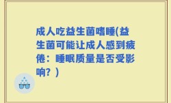 成人吃益生菌嗜睡(益生菌可能让成人感到疲倦：睡眠质量是否受影响？)