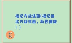 福记方益生菌(福记推出方益生菌，助你健康！)