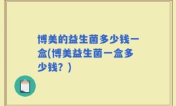 博美的益生菌多少钱一盒(博美益生菌一盒多少钱？)