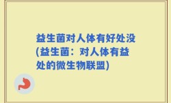 益生菌对人体有好处没(益生菌：对人体有益处的微生物联盟)
