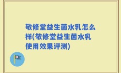 敬修堂益生菌水乳怎么样(敬修堂益生菌水乳使用效果评测)