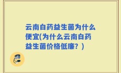 云南白药益生菌为什么便宜(为什么云南白药益生菌价格低廉？)