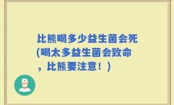 比熊喝多少益生菌会死(喝太多益生菌会致命，比熊要注意！)