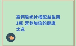 高钙驼奶片搭配益生菌1瓶 营养加倍的健康之选