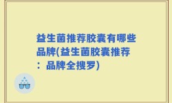 益生菌推荐胶囊有哪些品牌(益生菌胶囊推荐：品牌全搜罗)