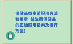 保健品益生菌服用方法和用量_益生菌保健品的正确服用指南及推荐剂量)