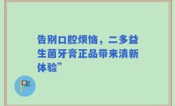 告别口腔烦恼，二多益生菌牙膏正品带来清新体验”