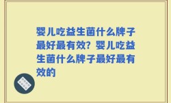 婴儿吃益生菌什么牌子最好最有效？婴儿吃益生菌什么牌子最好最有效的