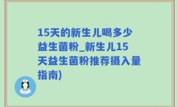 15天的新生儿喝多少益生菌粉_新生儿15天益生菌粉推荐摄入量指南)