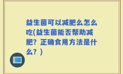 益生菌可以减肥么怎么吃(益生菌能否帮助减肥？正确食用方法是什么？)