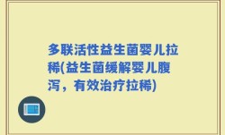 多联活性益生菌婴儿拉稀(益生菌缓解婴儿腹泻，有效治疗拉稀)
