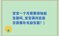 宝宝一个月需要添加益生菌吗_宝宝满月后是否需要补充益生菌？)