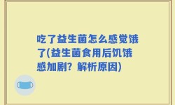 吃了益生菌怎么感觉饿了(益生菌食用后饥饿感加剧？解析原因)