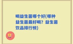 喝益生菌哪个好(哪种益生菌最好喝？益生菌饮品排行榜)