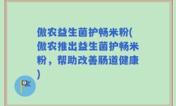 傲农益生菌护畅米粉(傲农推出益生菌护畅米粉，帮助改善肠道健康)