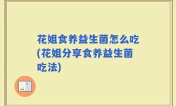 花姐食养益生菌怎么吃(花姐分享食养益生菌吃法)