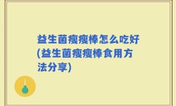 益生菌瘦瘦棒怎么吃好(益生菌瘦瘦棒食用方法分享)