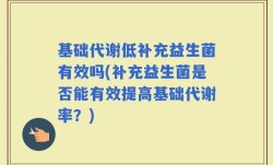 基础代谢低补充益生菌有效吗(补充益生菌是否能有效提高基础代谢率？)
