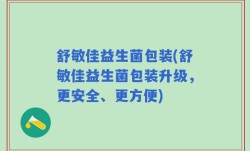舒敏佳益生菌包装(舒敏佳益生菌包装升级，更安全、更方便)