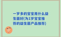 一岁多的宝宝用什么益生菌好(为1岁宝宝推荐的益生菌产品推荐)
