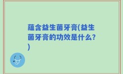 蕴含益生菌牙膏(益生菌牙膏的功效是什么？)