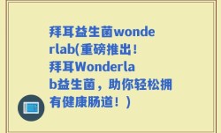拜耳益生菌wonderlab(重磅推出！拜耳Wonderlab益生菌，助你轻松拥有健康肠道！)