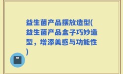 益生菌产品摆放造型(益生菌产品盒子巧妙造型，增添美感与功能性)