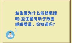 益生菌为什么能助眠睡眠(益生菌有助于改善睡眠质量，你知道吗？)