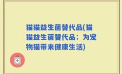 猫猫益生菌替代品(猫猫益生菌替代品：为宠物猫带来健康生活)