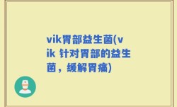 vik胃部益生菌(vik 针对胃部的益生菌，缓解胃痛)
