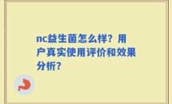 nc益生菌怎么样？用户真实使用评价和效果分析？