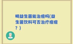 喝益生菌能治痘吗(益生菌饮料可否治疗痘痘？)