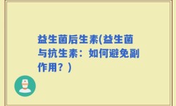 益生菌后生素(益生菌与抗生素：如何避免副作用？)