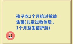 孩子吃1个月抗过敏益生菌(儿童过敏体质，1个月益生菌护航)
